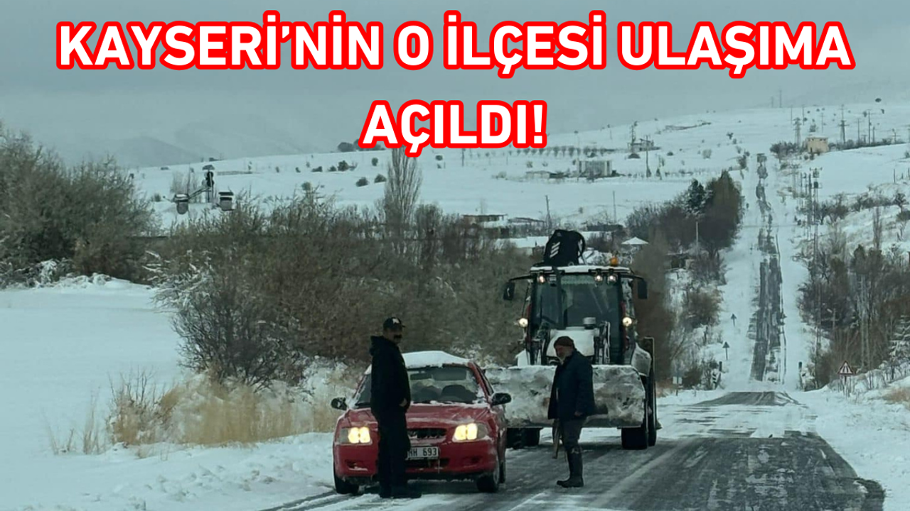 Kayseri’nin o ilçesi ulaşıma açıldı!