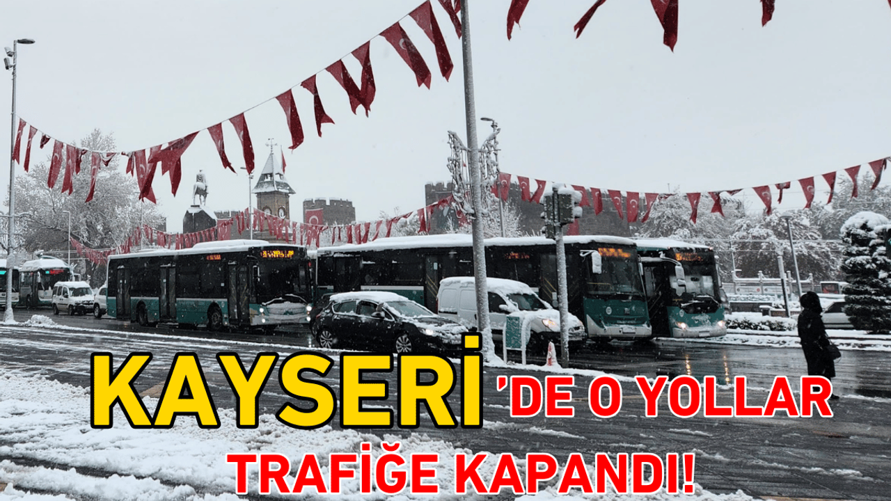 Kayseri'de o yollar kar nedeniyle trafiğe kapandı!