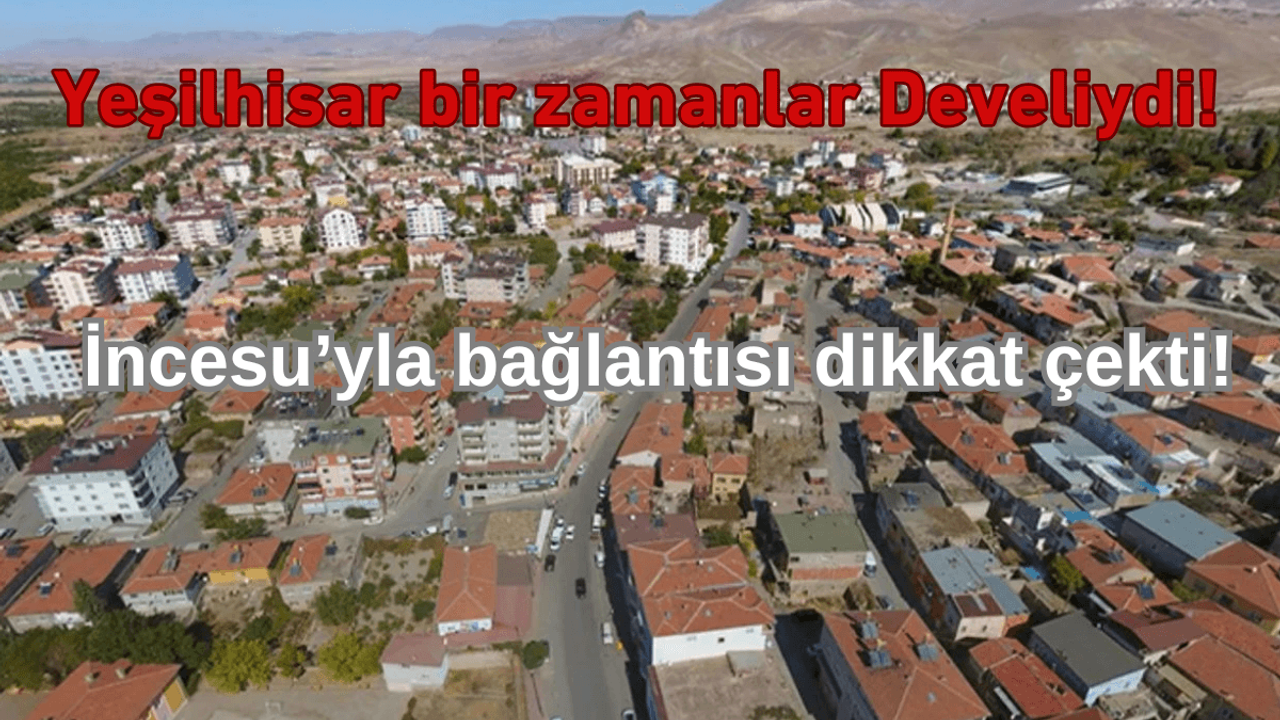 Yeşilhisar’ın gizemi! İncesu ve Develi ile bağlantısı dikkat çekti!