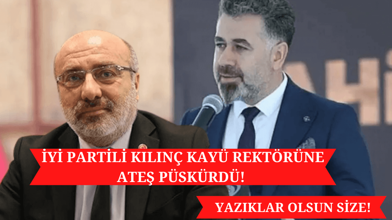 İYİ Partili Kılınç KAYÜ Rektörüne ateş püskürdü: Yazıklar olsun size!