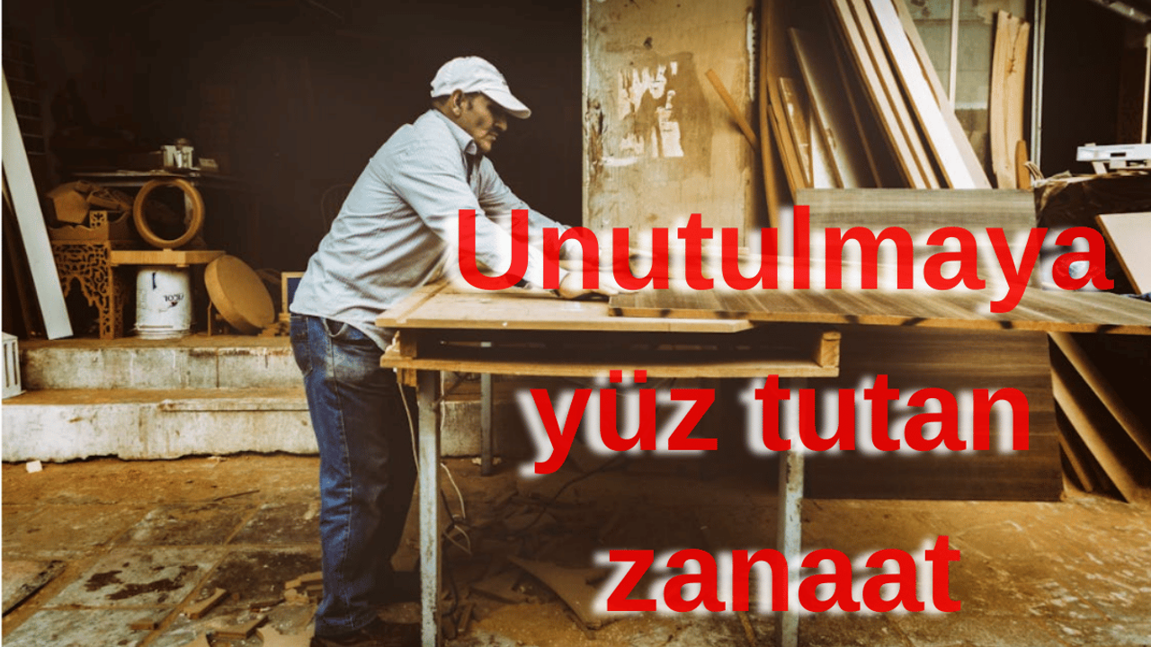 Unutulmaya yüz tutan zanaat: Marangozluk