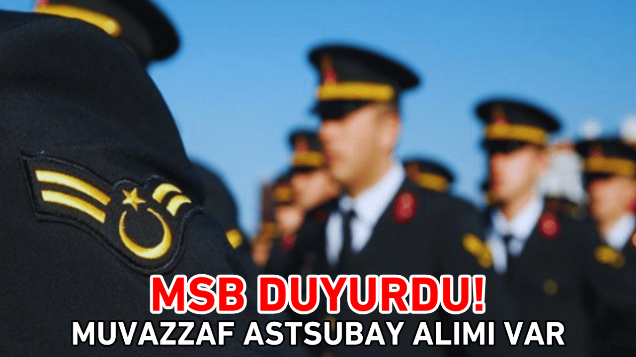 MSB duyurdu! Astsubay alımı var!