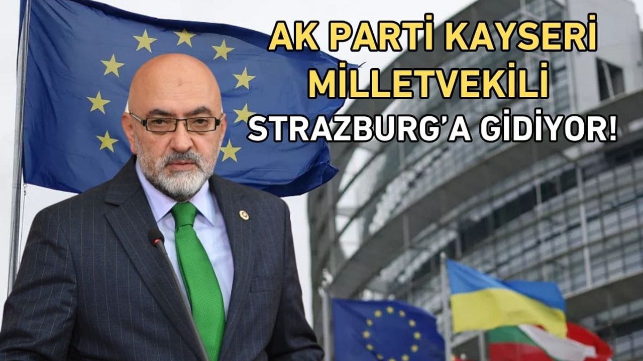 AK Parti Kayseri Milletvekili Strazburg’a gidiyor!