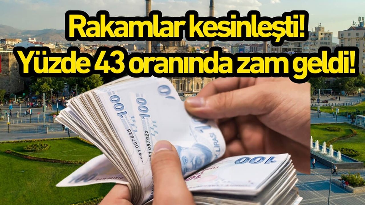 Rakamlar kesinleşti: Yüzde 43 oranında zam geldi!