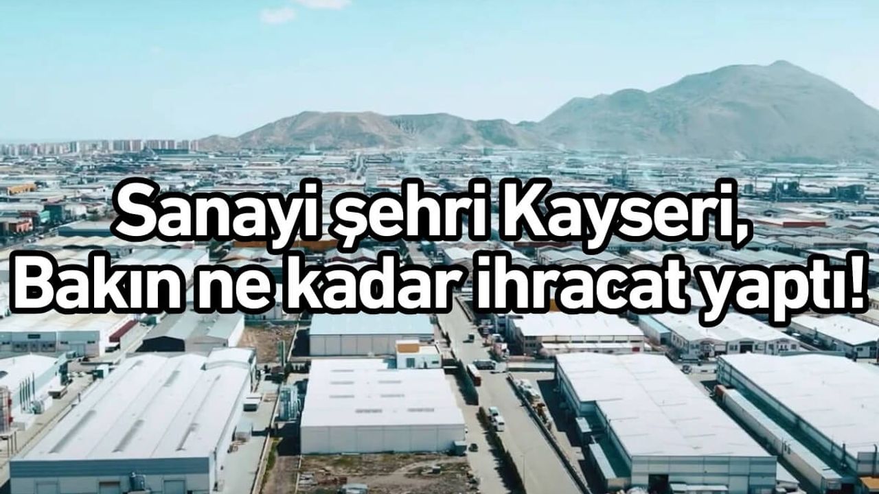 Sanayi şehri Kayseri, bakın ne kadar ihracat yaptı!