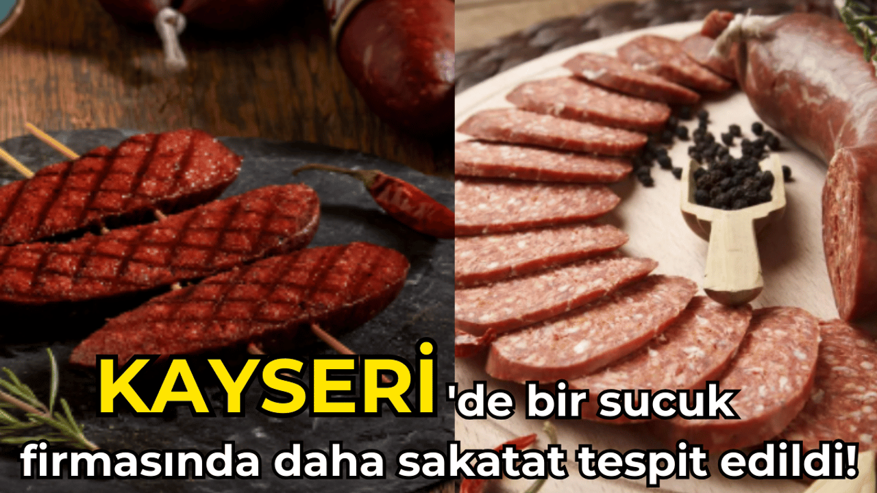 Kayseri'de bir sucuk firmasında daha sakatat tespit edildi!