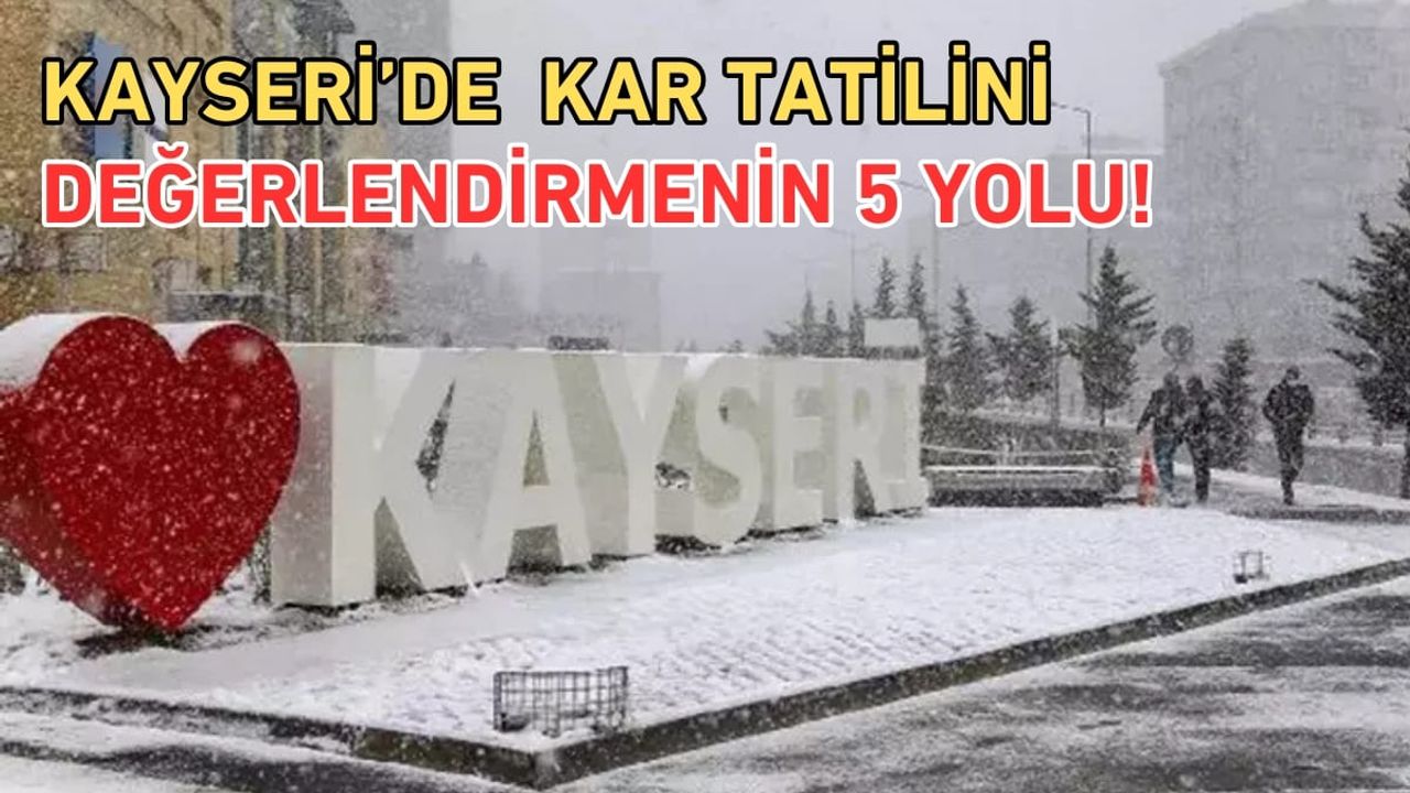 Kayseri’de kar tatilini değerlendirmenin 5 yolu
