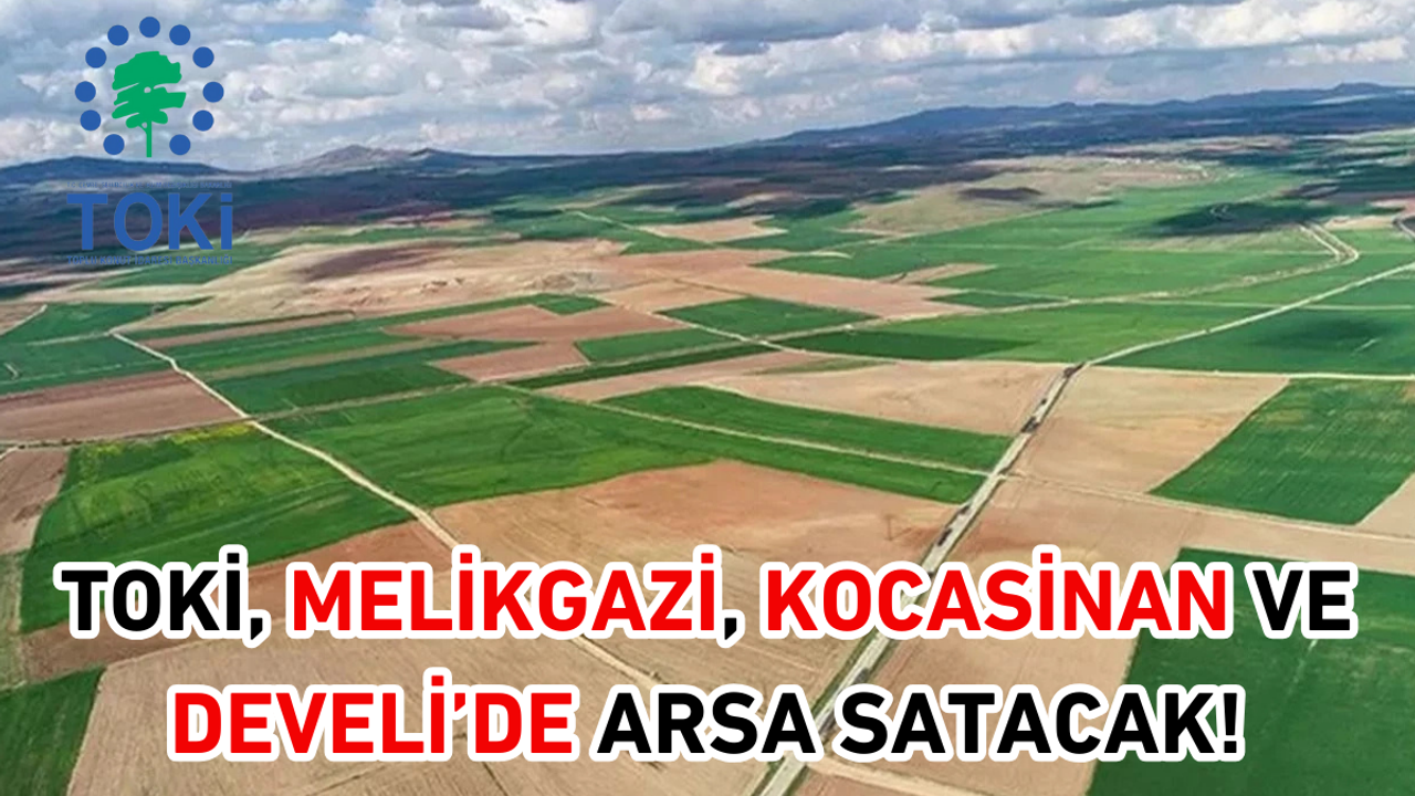 TOKİ, Melikgazi, Kocasinan ve Develi’de arsa satacak!