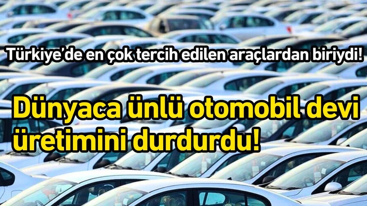 Türkiye’de en çok tercih edilen araçlardan biriydi: Dünyaca ünlü otomobil devi üretimini durdurdu!