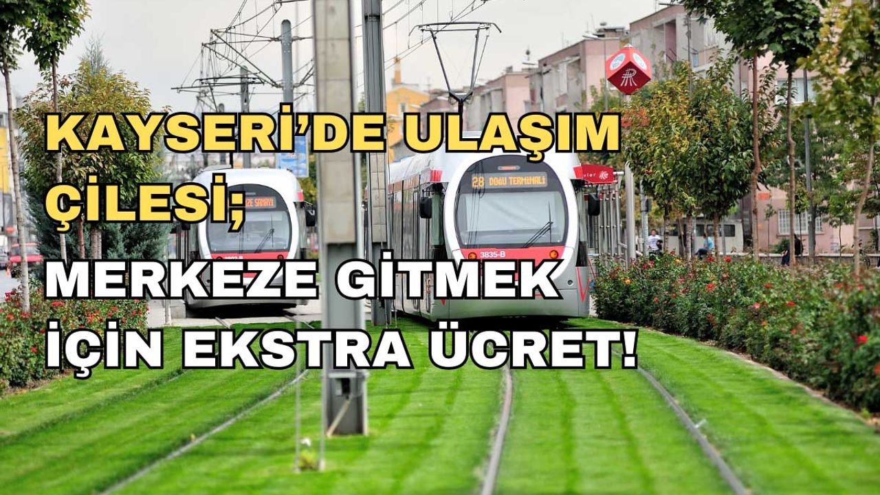 Kayseri’de Ulaşım Çilesi: Merkeze Gitmek İçin Ekstra Ücret!