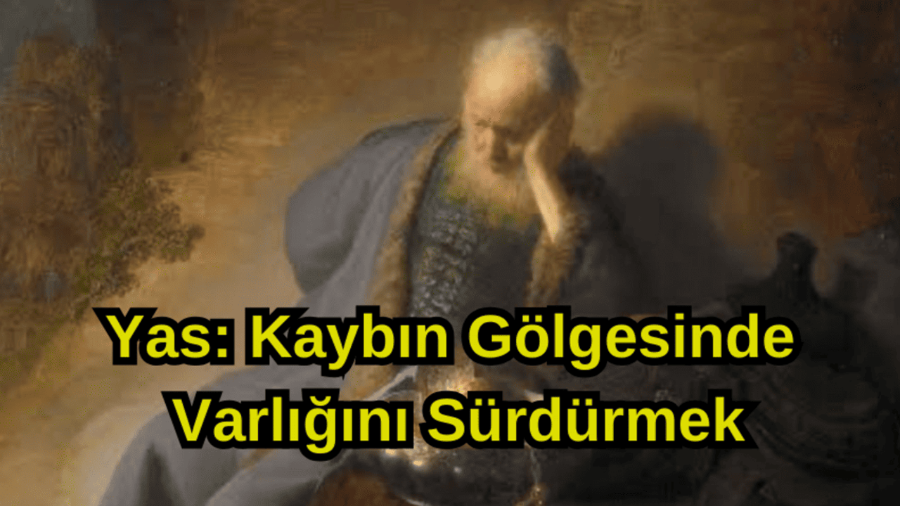 Yas: Kaybın Gölgesinde Varlığını Sürdürmek