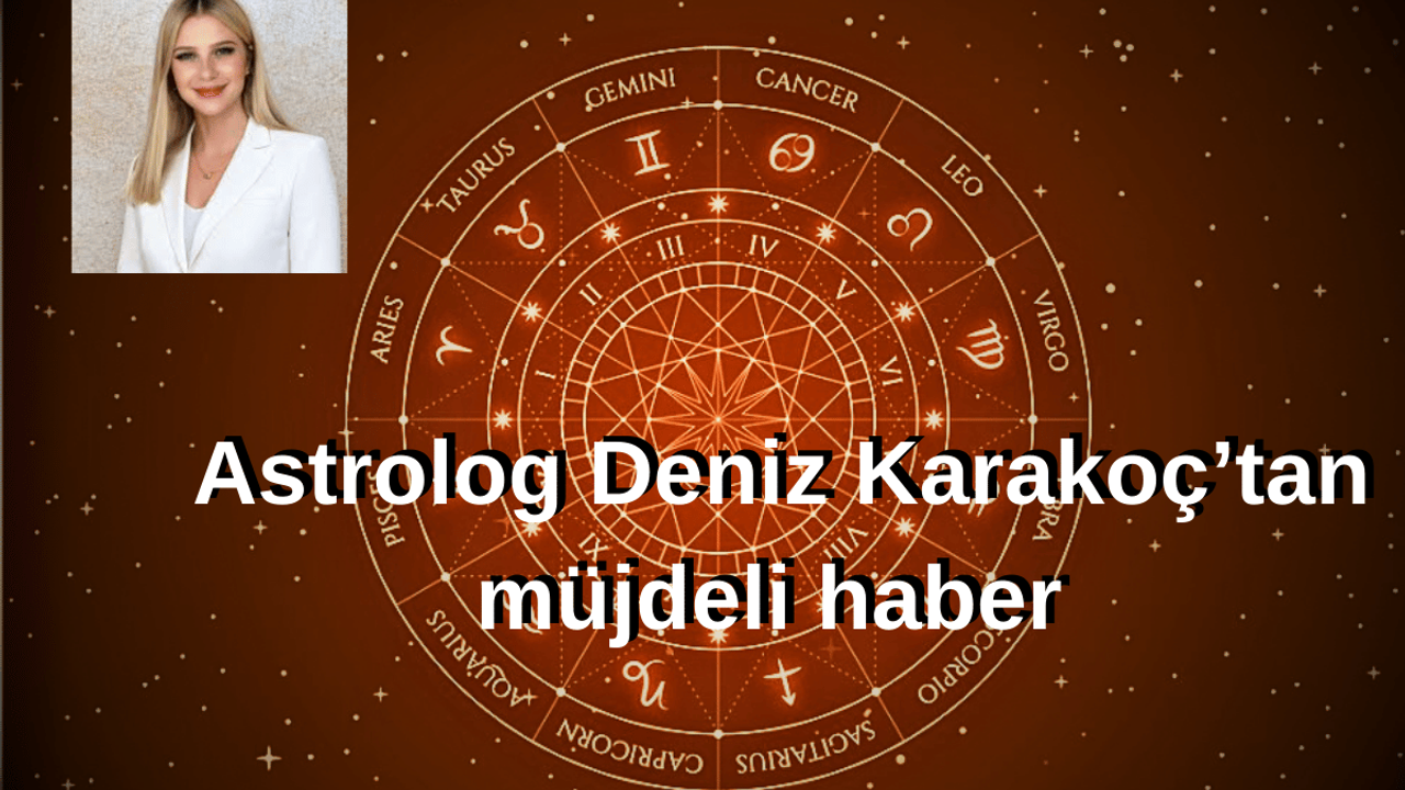 Astrolog Deniz Karakoç'tan sabit burçlara müjdeli haber