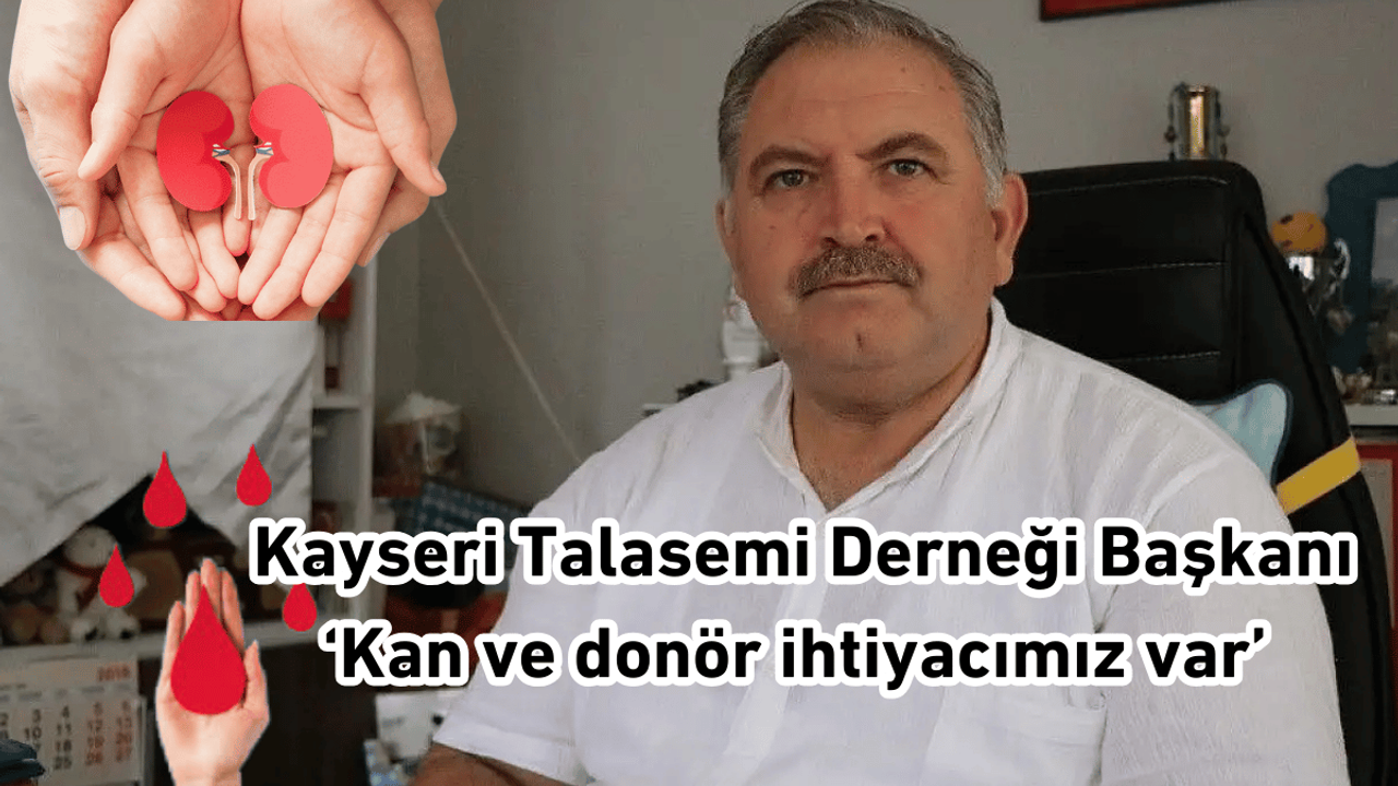 Kayseri Talasemi Derneği Başkanı ‘Kan ve donör ihtiyacımız var’