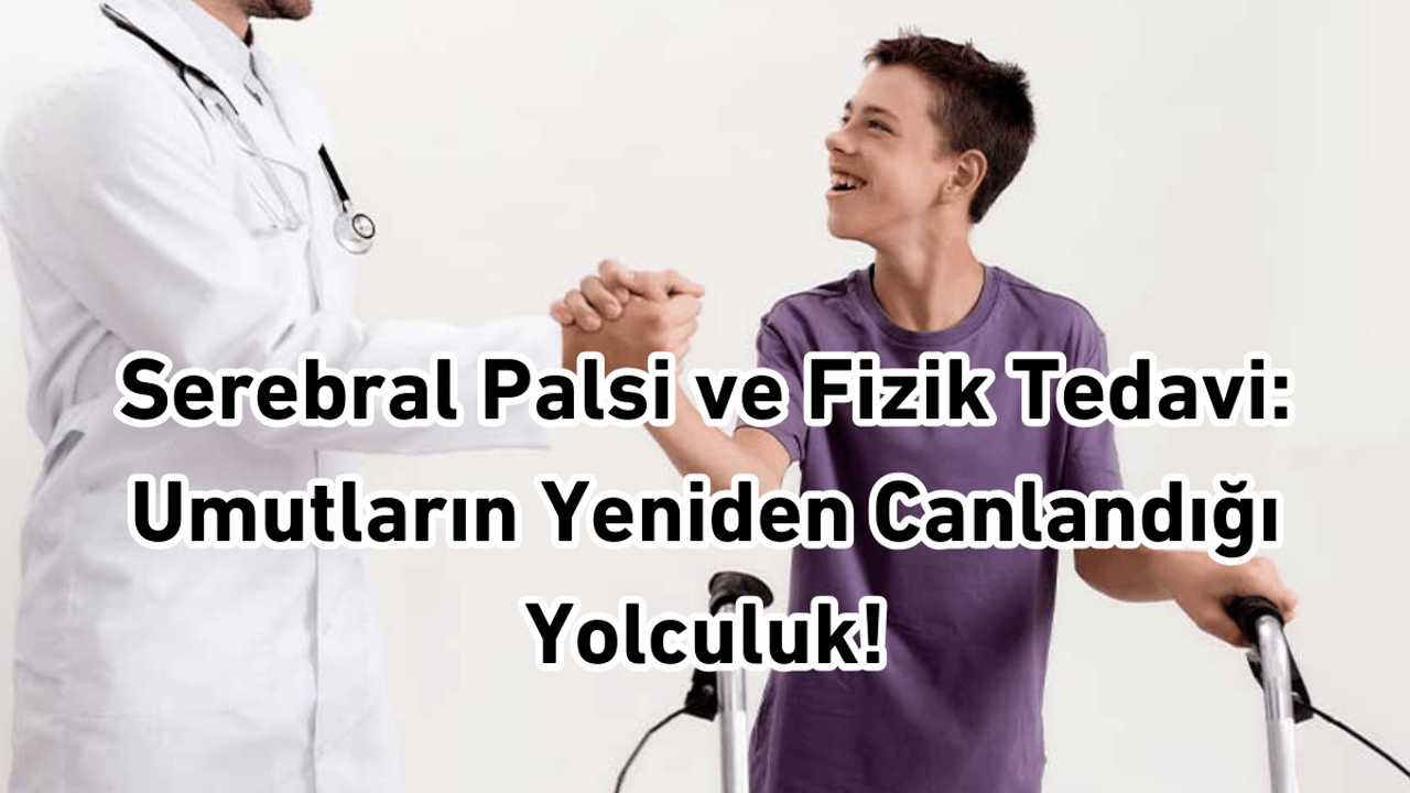 Serebral Palsi ve Fizik Tedavi: Umutların Yeniden Canlandığı Yolculuk