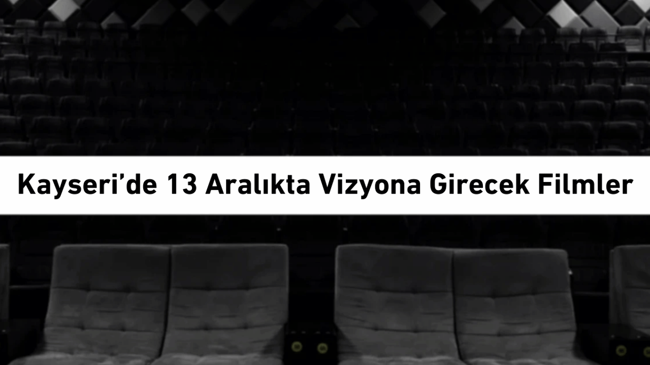 Kayseri'de vizyona girecek yeni filmler belli oldu!