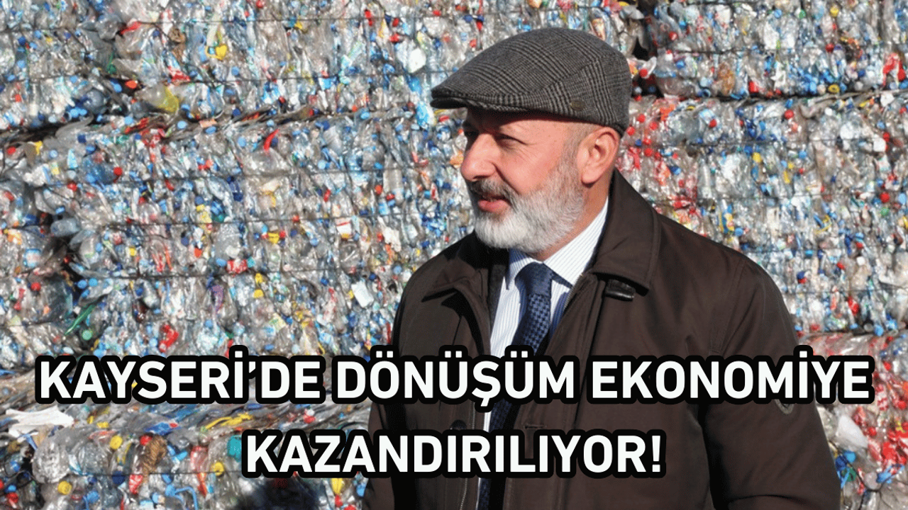 Kayseri’de Dönüşüm Ekonomiye Kazandırılıyor!