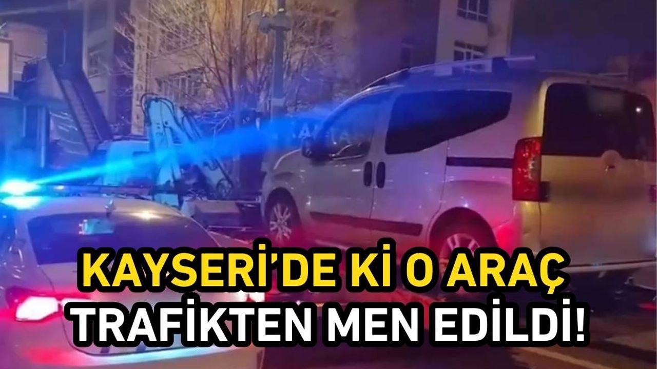 Kayseri’de ki o araç trafikten men edildi!