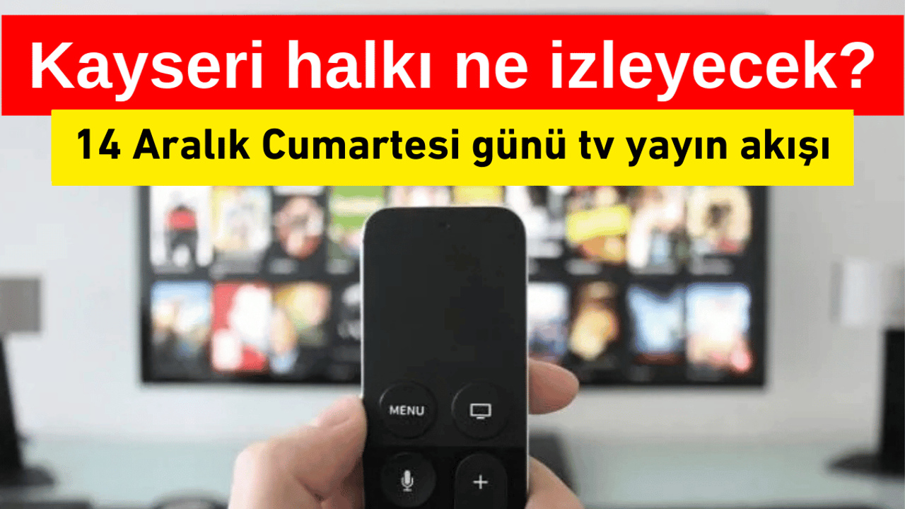 Kayseri halkı bugün ne izleyecek? 14 Aralık tv yayın akışı
