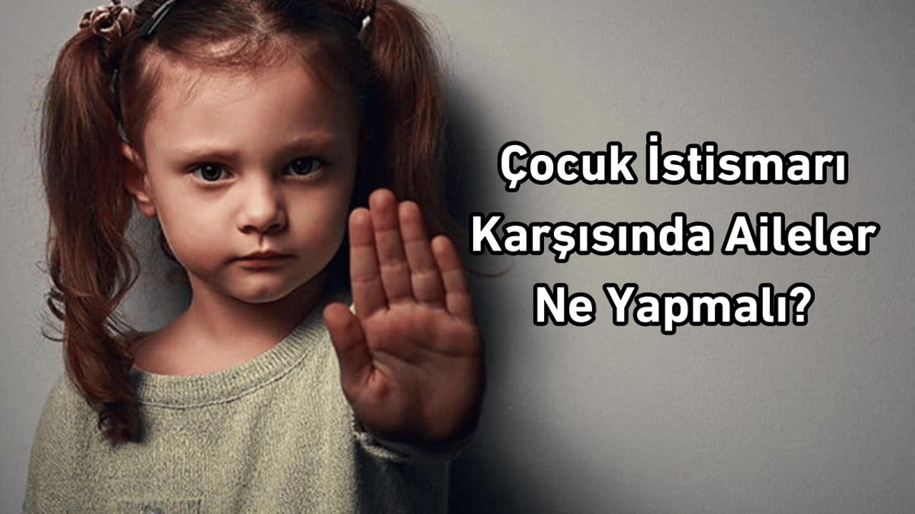 Çocuk istismarı karşısında aileler ne yapmalı?