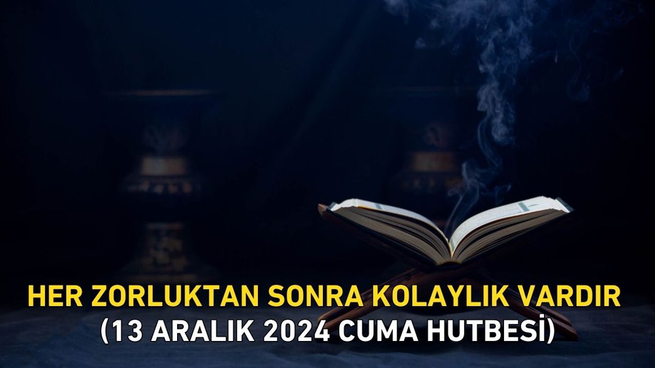 Her Zorluktan Sonra Kolaylık Vardır (13 Aralık 2024 Cuma Hutbesi)