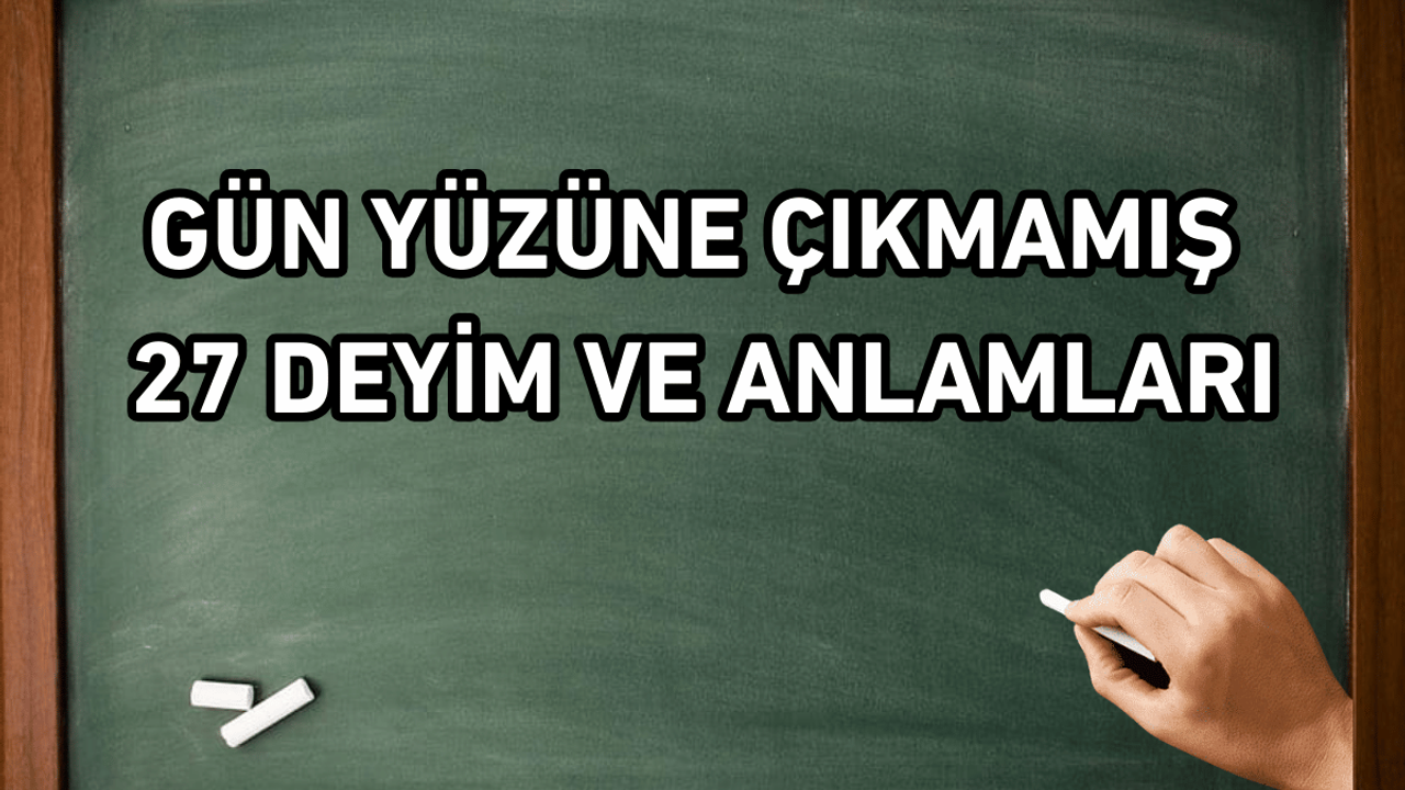 Gün Yüzüne Çıkmamış 27 Deyim ve Anlamları