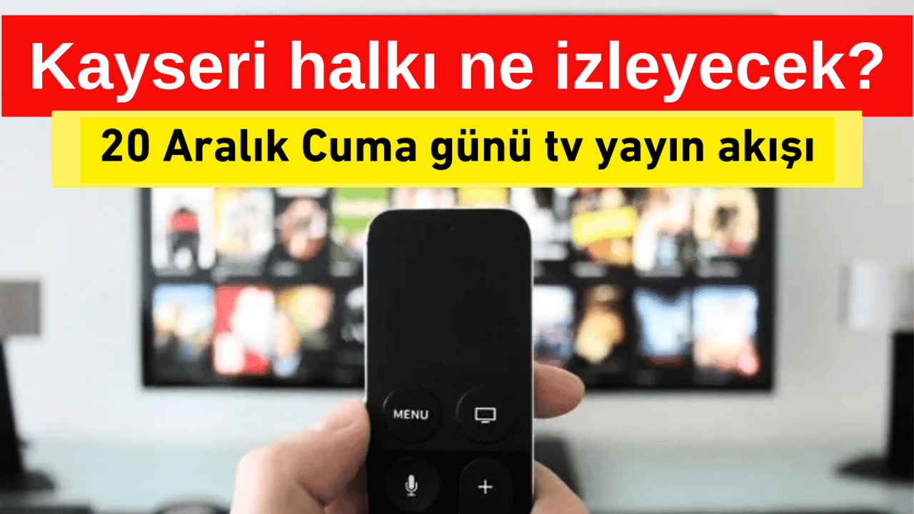Haftanın son gününde televizyonda neler var?  20 Aralık tv yayın akışı