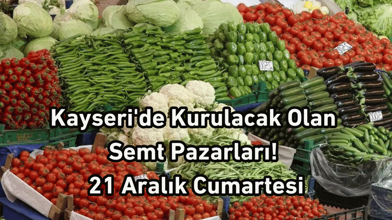 Kayseri'de kurulacak olan semt pazarları! 21 Aralık Cumartesi