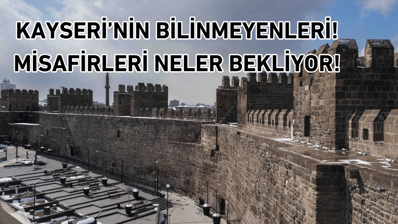 Kayseri’nin bilinmeyenleri! Misafirleri neler bekliyor!