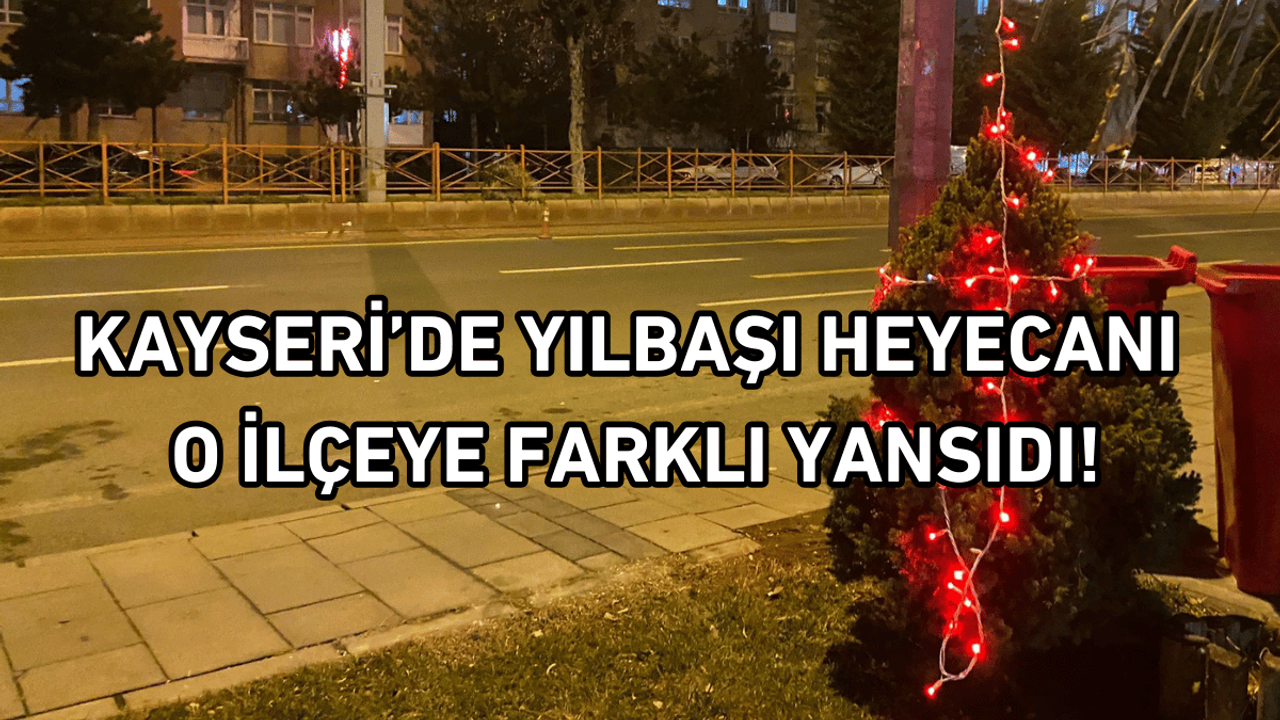 Kayseri’de yılbaşı heyecanı o ilçeye farklı yansıdı!