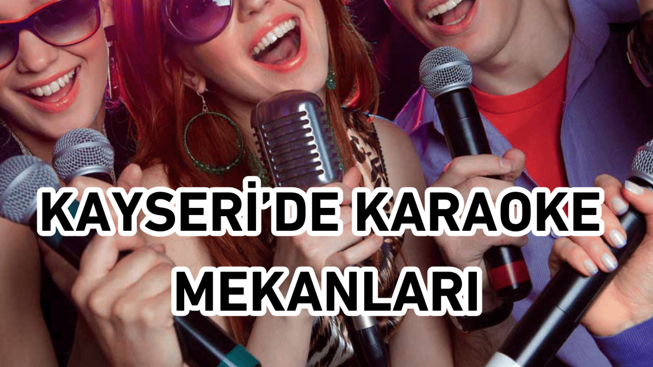 Kayseri’de Eğlence Vakti: Karaoke Mekanları