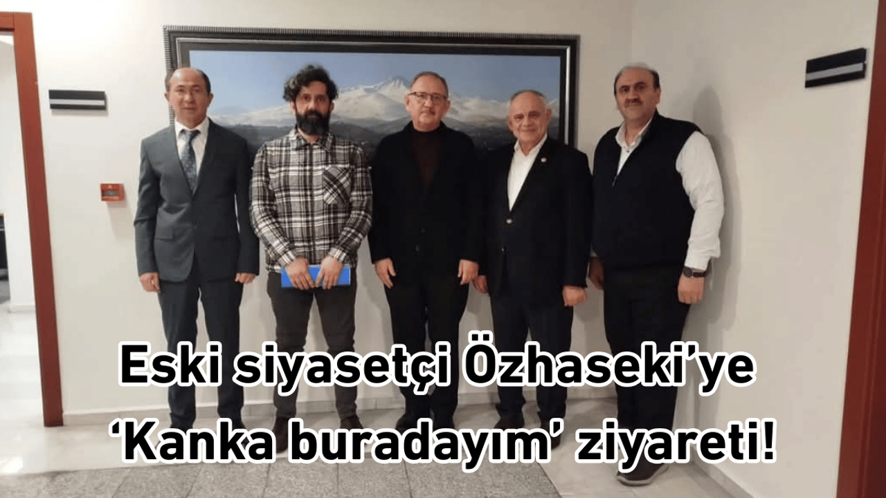 Eski siyasetçi Özhaseki’ye ‘KANKA BURADAYIM’ ziyareti!