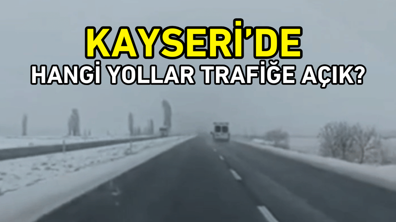 Kayseri'de hangi yollar trafiğe açık?