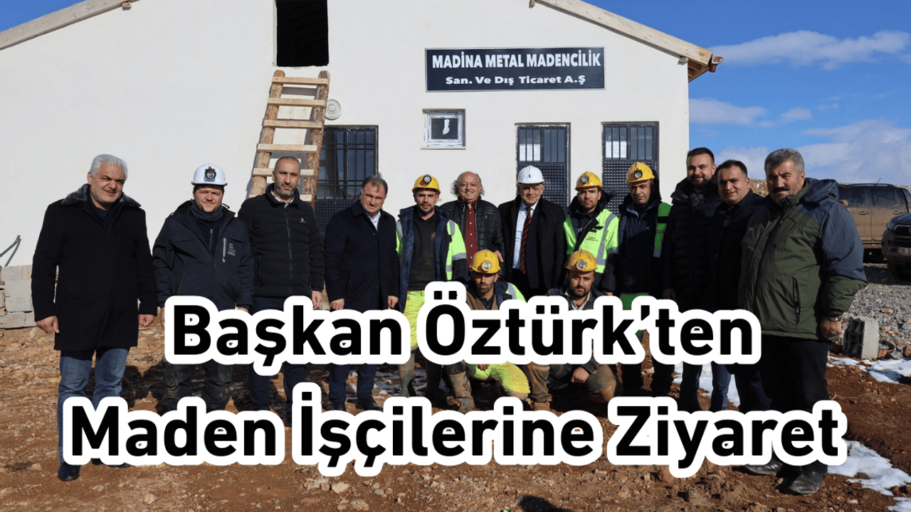 Başkan Öztürk’ten Maden İşçilerine Ziyaret