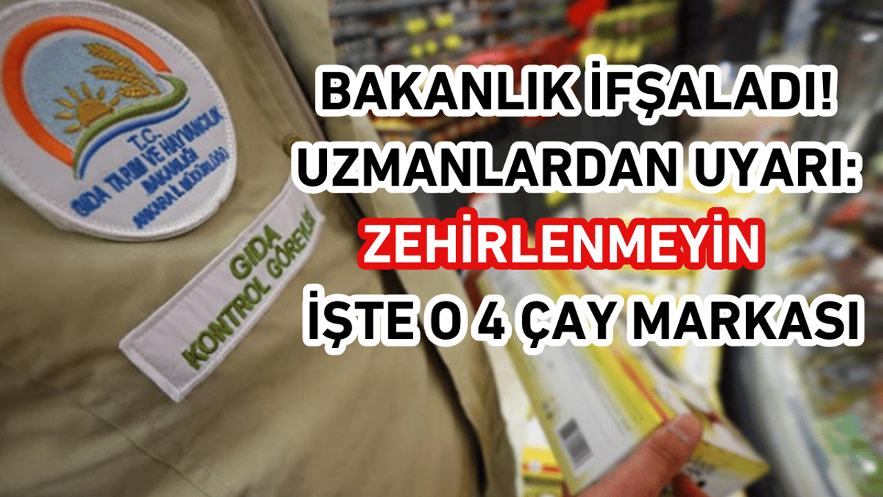 Bakanlık ifşaladı! 4 çay markasına aman dikkat!