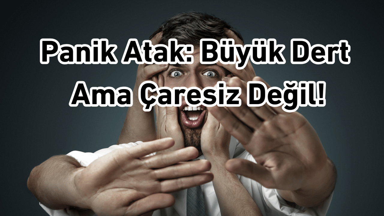 Panik Atak: Büyük Dert Ama Çaresiz Değil!