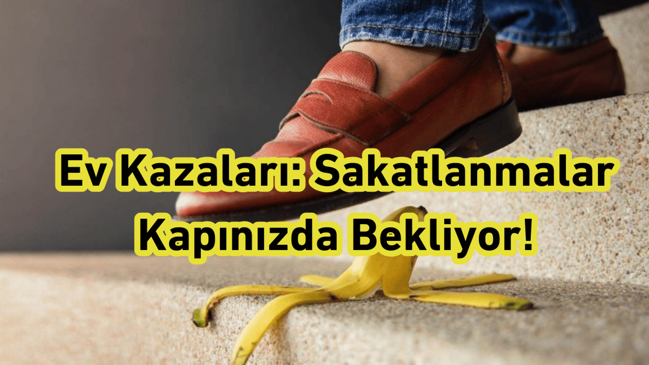 Ev Kazaları: Sakatlanmalar Kapınızda Bekliyor!