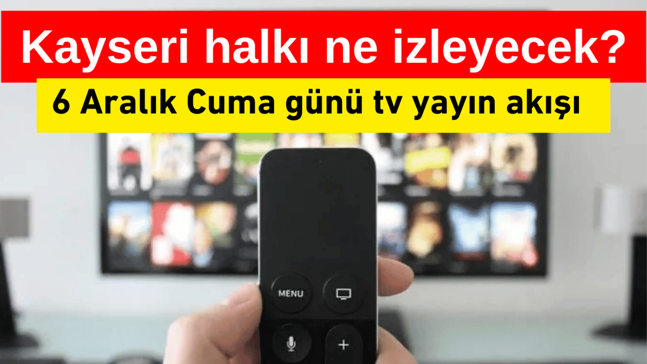 Kayseri tv yayın akışı - 6 Aralık