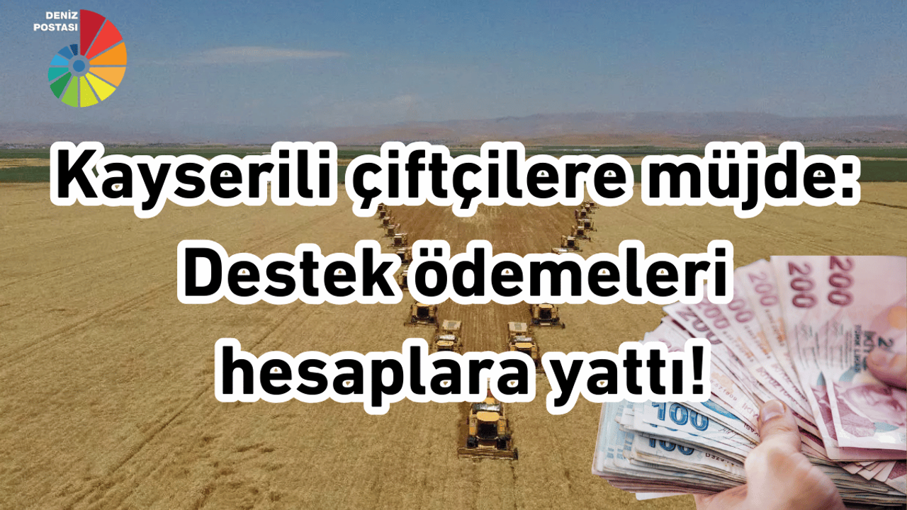 Kayserili çiftçilere müjde: Ödemeler hesaplara yattı!