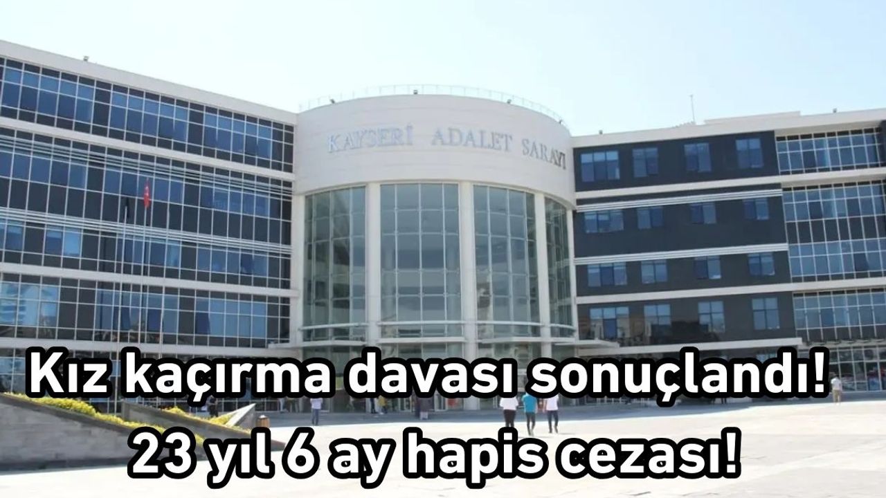 Kız kaçırma davası sonuçlandı! 23 yıl 6 ay hapis cezası!