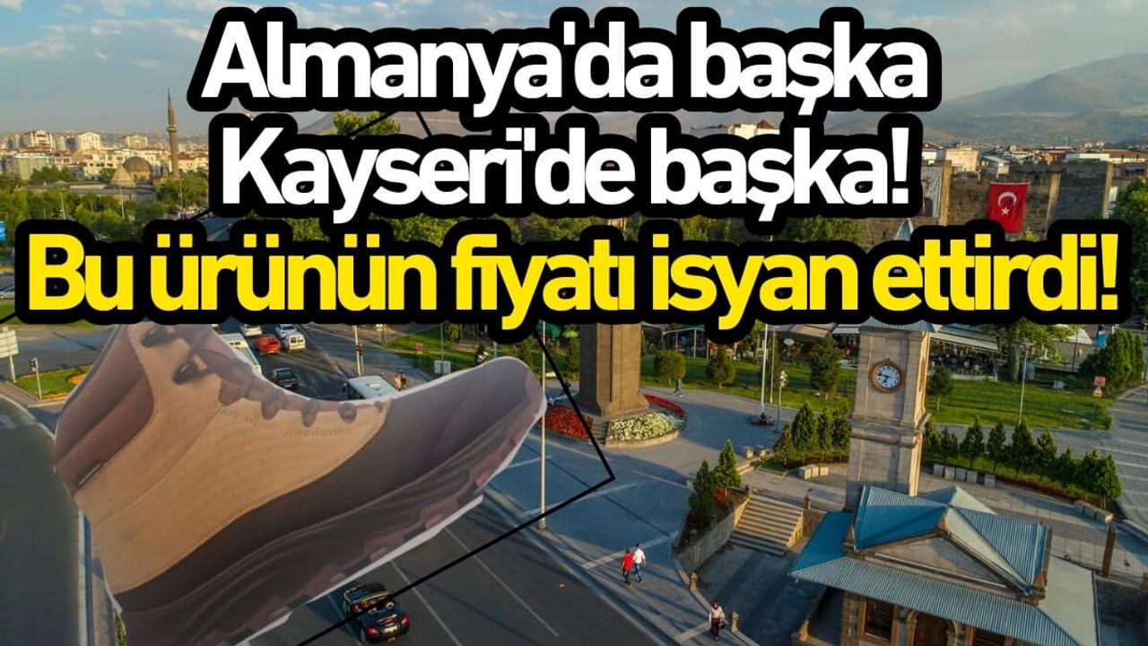 Almanya'da başka Kayseri'de başka! Bu ürünün fiyatı isyan ettirdi!