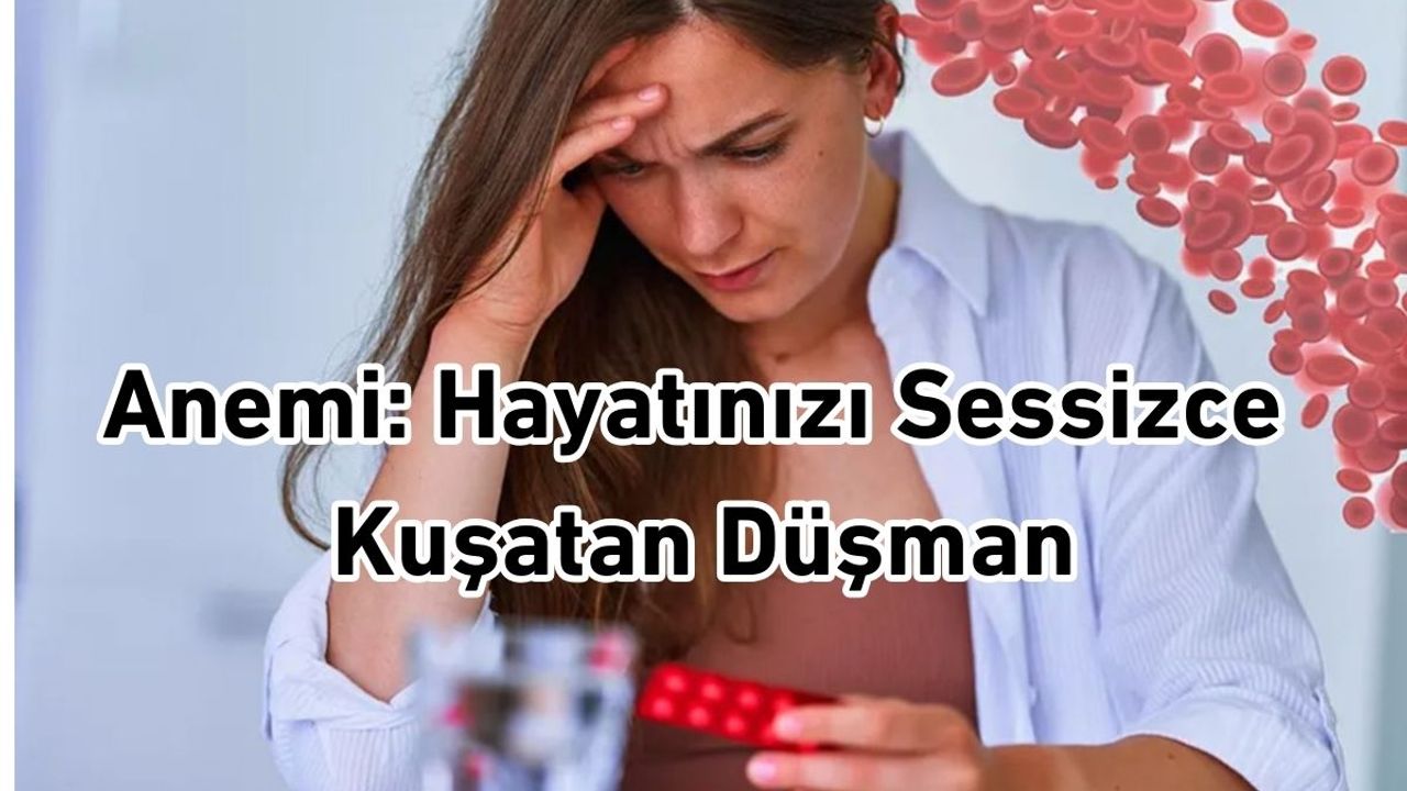 Anemi: Hayatınızı Sessizce Kuşatan Düşman