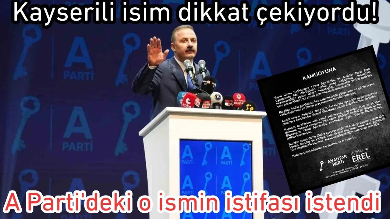 Kayserili isim dikkat çekiyordu! A Parti'deki o ismin istifası istendi