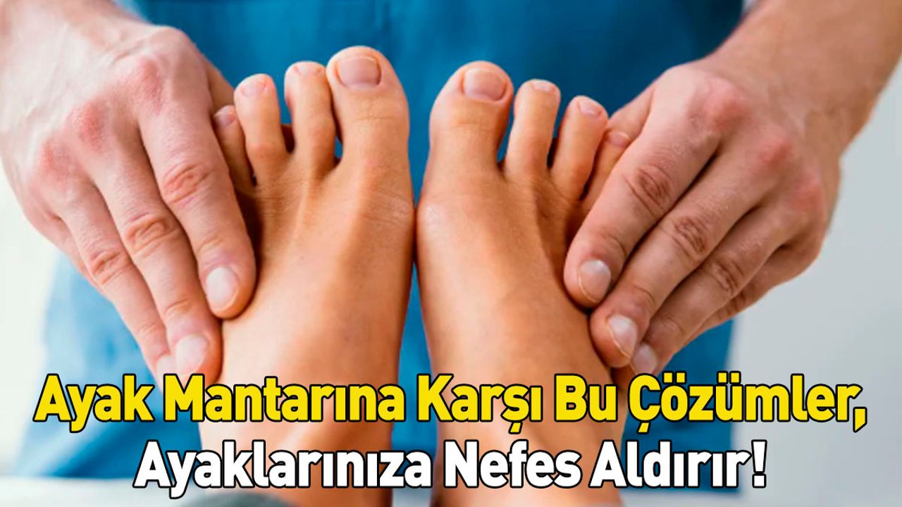 Ayak Mantarına Karşı Bu Çözümler, Ayaklarınıza Nefes Aldırır!