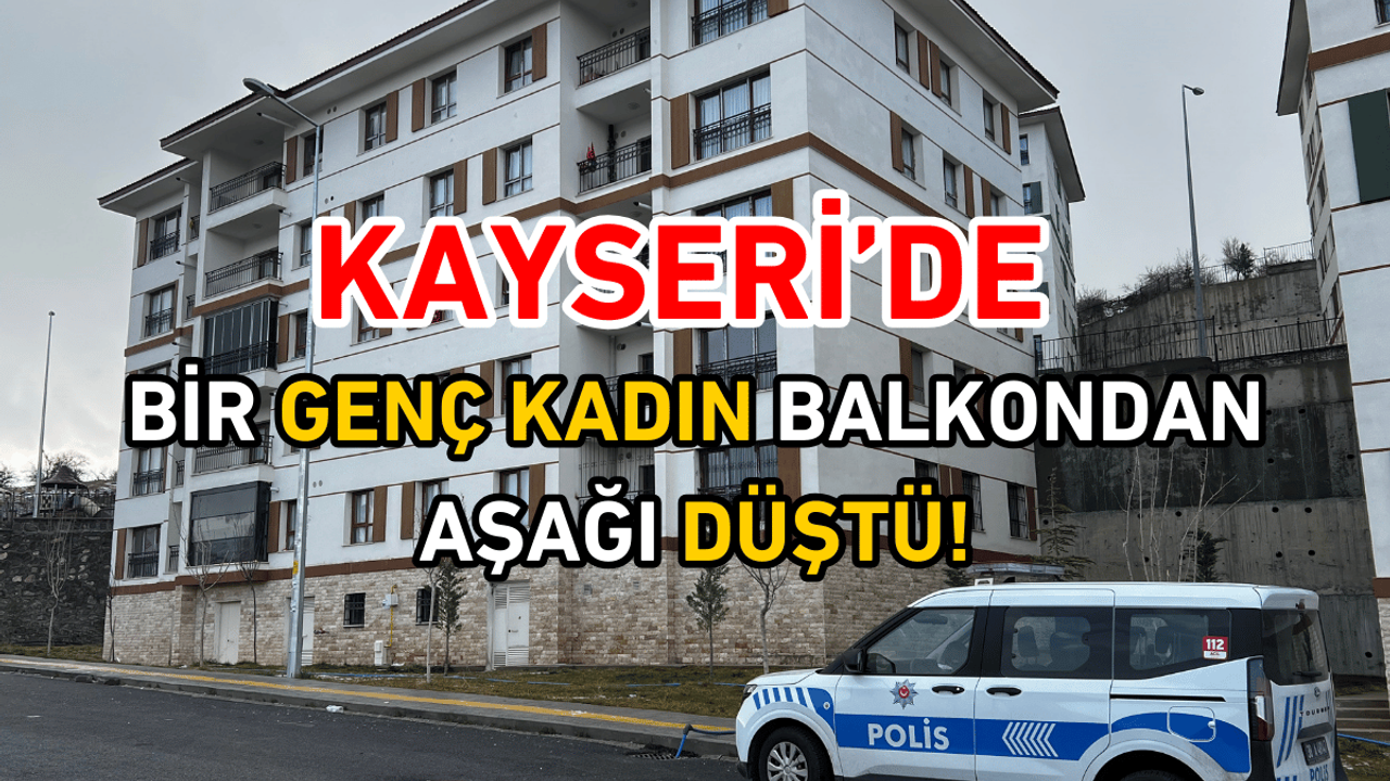 Kayseri'de genç kadın balkondan düştü!