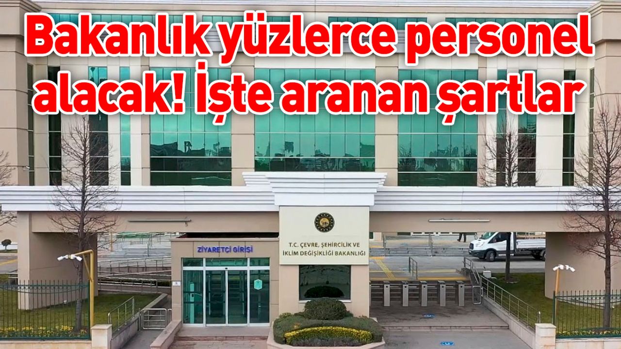 Bakanlık yüzlerce personel alacak! İşte aranan şartlar