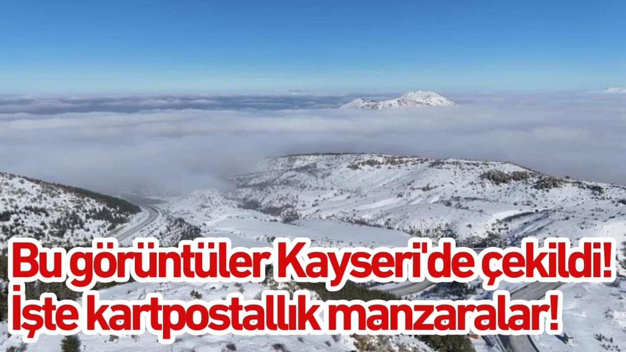 Bu görüntüler Kayseri'de çekildi! İşte kartpostallık manzaralar!