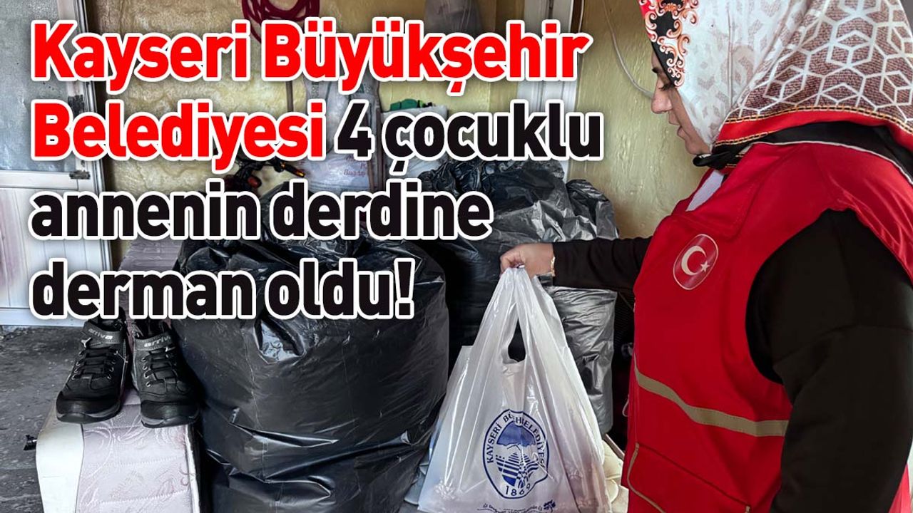 Kayseri Büyükşehir Belediyesi 4 çocuklu annenin derdine derman oldu!