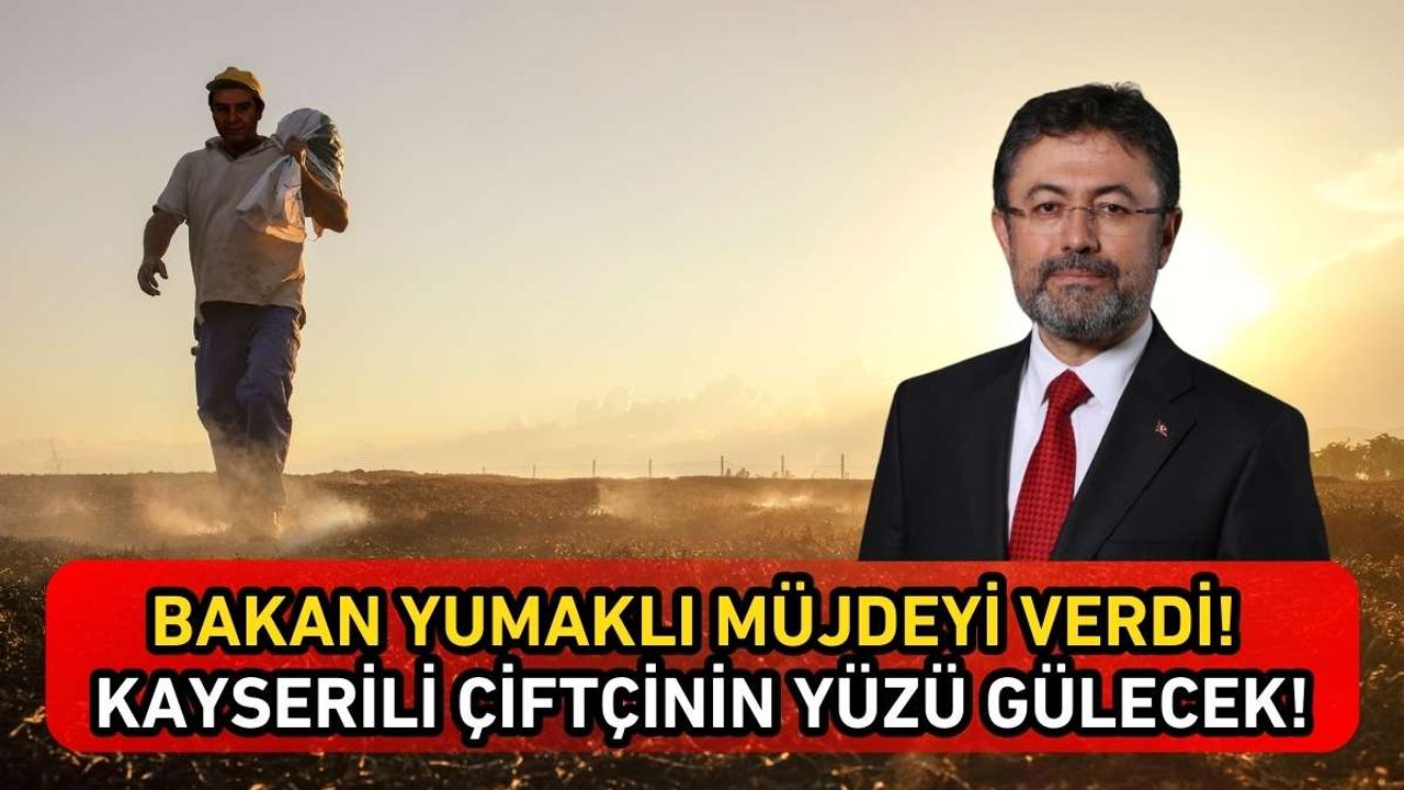 Bakan Yumaklı müjdeyi verdi! Kayserili çiftçinin yüzü gülecek!
