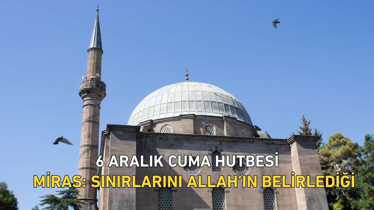 Miras: Sınırlarını Allah’ın Belirlediği Hak Cuma Namazı- 6 Aralık 2024 Cuma Hutbesi