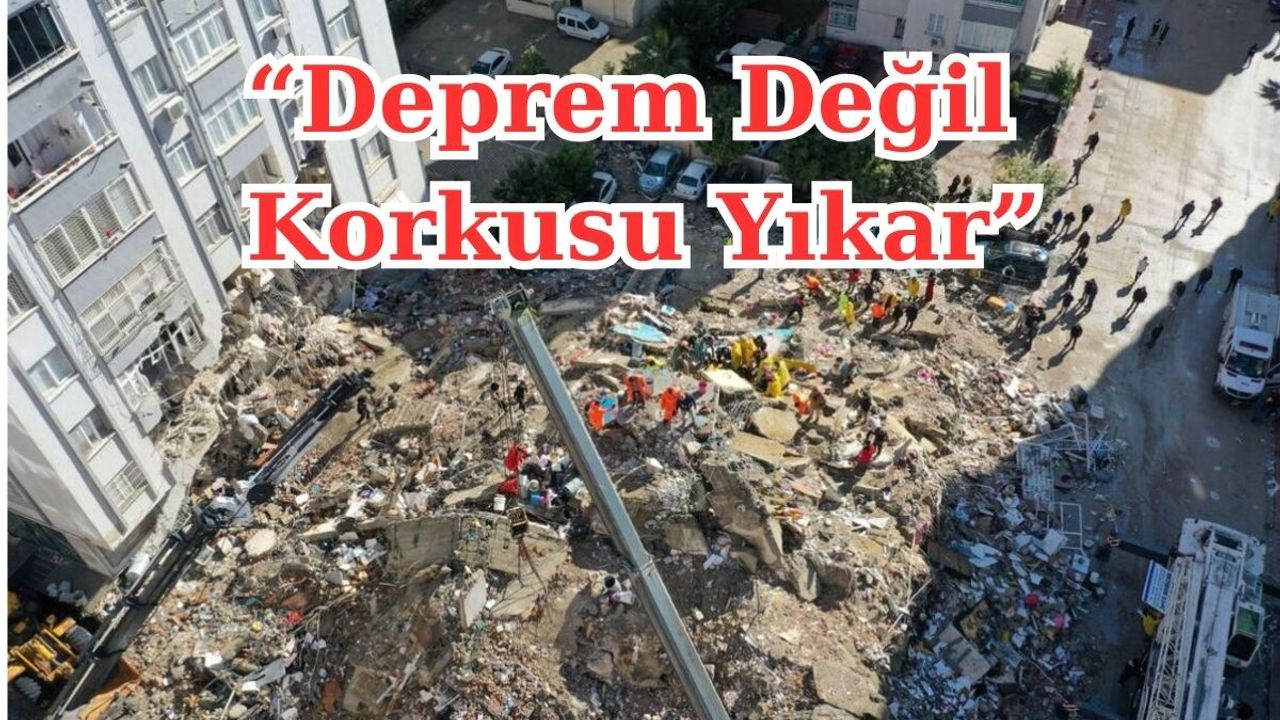 'Deprem Değil, Korkusu Yıkar'